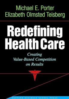 Redefining Health Care by Michael E. Poter and Elizabeth Olmsted Teisberg