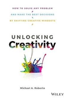 Unlocking Creativity by Michael A. Roberto